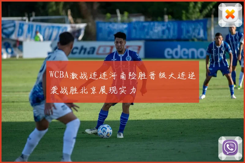 WCBA激战连连河南险胜晋级大连逆袭战胜北京展现实力