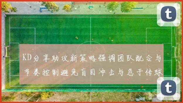 KD分享助攻新策略强调团队配合与节奏控制避免盲目冲击与急于传球