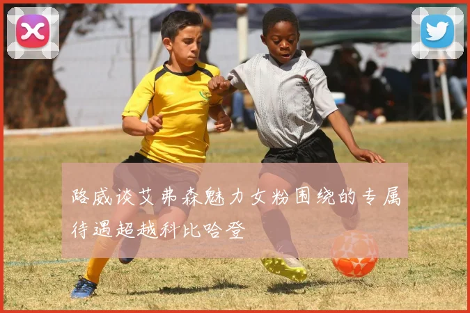 路威谈艾弗森魅力女粉围绕的专属待遇超越科比哈登